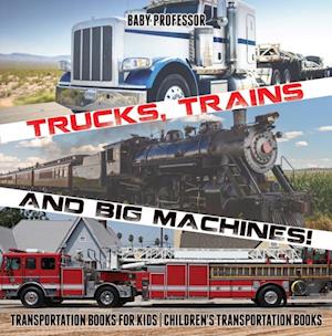 Trucks, Trains and Big Machines! Transportation Books for Kids | Children's Transportation Books