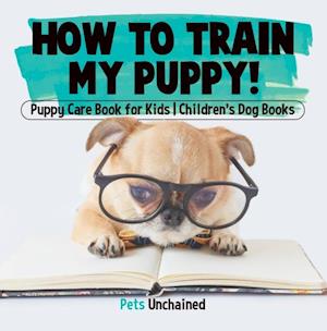 How To Train My Puppy! | Puppy Care Book for Kids | Children's Dog Books