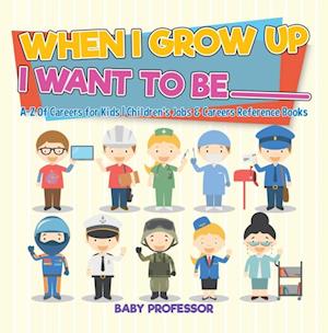When I Grow Up I Want To Be _________ | A-Z Of Careers for Kids | Children's Jobs & Careers Reference Books