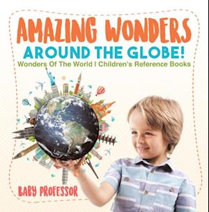 Amazing Wonders Around The Globe! | Wonders Of The World | Children's Reference Books