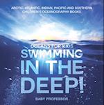 Swimming In The Deep! | Oceans for Kids - Arctic, Atlantic, Indian, Pacific And Southern | Children's Oceanography Books