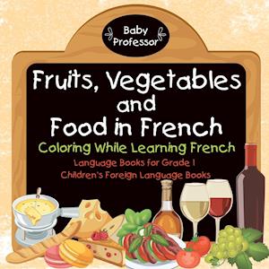 Fruits, Vegetables and Food in French - Coloring While Learning French - Language Books for Grade 1 | Children's Foreign Language Books