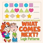 What Comes Next? Logic Patterns - Math Books for Grade 1 | Children's Math Books