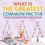 What is the Greatest Common Factor - Math Workbooks Grade 6 | Children's Math Books