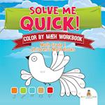 Solve Me Quick! Color by Math Workbook - Math Grade 1 | Children's Math Books