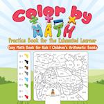 Color by Math Practice Book for the Exhausted Learner - Easy Math Book for Kids Children's Arithmetic Books