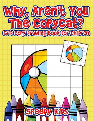 Why, Aren't You the Copycat? Grid Copy Drawing Book for Children