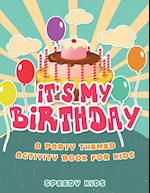 It's My Birthday! A Party Themed Activity Book for Kids