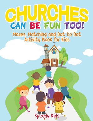 Churches Can Be Fun Too! Mazes, Matching and Dot to Dot Activity Book for Kids