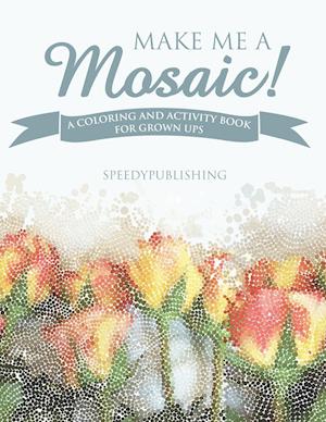 Make Me a Mosaic! a Coloring and Activity Book for Grown Ups