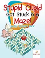 Stupid Cupid Got Stuck in a Maze! Mazes Activity Book