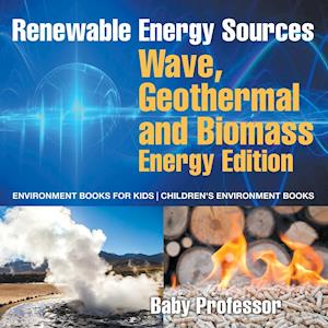 Renewable Energy Sources - Wave, Geothermal and Biomass Energy Edition