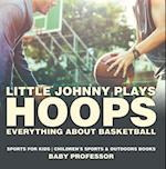 Little Johnny Plays Hoops : Everything about Basketball - Sports for Kids | Children's Sports & Outdoors Books