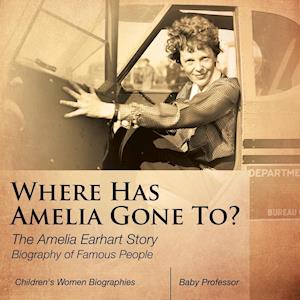 Where Has Amelia Gone To? The Amelia Earhart Story Biography of Famous People | Children's Women Biographies