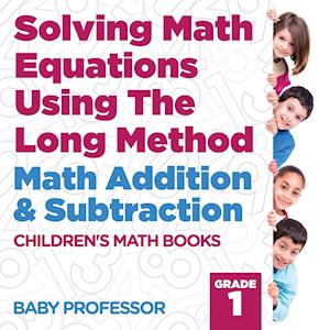 Solving Math Equations Using The Long Method - Math Addition & Subtraction Grade 1 | Children's Math Books