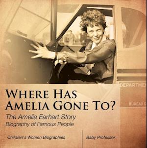 Where Has Amelia Gone To? The Amelia Earhart Story Biography of Famous People | Children's Women Biographies