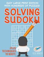 Solving Sudoku - Easy Large Print Edition with Hundreds of Puzzles! (Plus Techniques to Boot!)