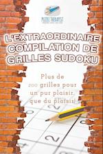 L'Extraordinaire Compilation de Grilles Sudoku - Plus de 200 Grilles Pour Un Pur Plaisir, Que Du Plaisir !