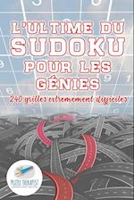 L'ultime du Sudoku pour les génies - 240 grilles extrêmement difficiles