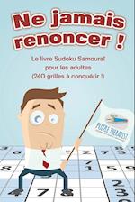 Ne Jamais Renoncer ! Le Livre Sudoku Samouraï Pour Les Adultes (240 Grilles À Conquérir !)