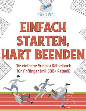 Einfach Starten, Hart Beenden Die Einfache Sudoku Rätselbuch Für Anfänger (Mit 300+ Rätsel!)