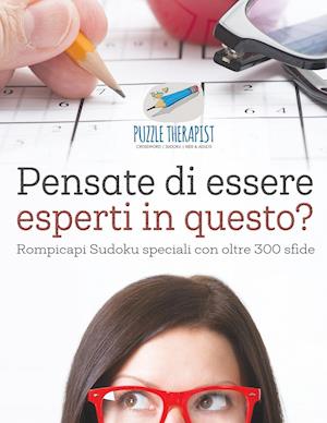 Pensate Di Essere Esperti in Questo? - Rompicapi Sudoku Speciali Con Oltre 300 Sfide