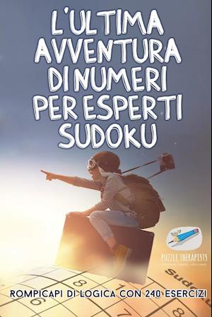 L'Ultima Avventura Di Numeri Per Esperti Sudoku - Rompicapi Di Logica Con 240 Esercizi