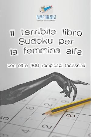 Il Terribile Libro Sudoku Per La Femmina Alfa - Con Oltre 300 Rompicapi Facilissimi