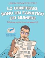 Lo Confesso, Sono Un Fanatico Dei Numeri! - Libri Di Sudoku E Puzzle - Edizione Adulti (Con 240 Esercizi!)