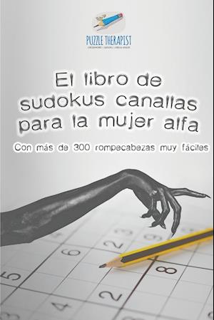 El Libro de Sudokus Canallas Para La Mujer Alfa Con Más de 300 Rompecabezas Muy Fáciles