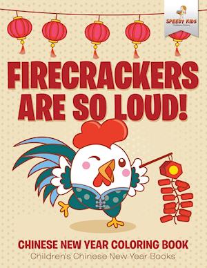 Firecrackers Are So Loud! Chinese New Year Coloring Book | Children's Chinese New Year Books