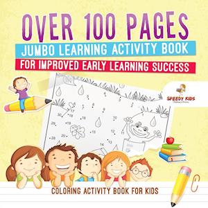 Coloring Activity Book for Kids.Over 100 Pages Jumbo Learning Activity Book for Improved Early Learning Success (Coloring and Dot to Dot Exercises)