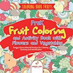 Coloring Book Fruits. PreK Fruit Coloring and Activity Book with Flowers and Vegetables. Tummy-licious Natural Produce for Coloring, Drawing and Identification