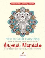 Stressfree Coloring Books. How to Color Everything from Animals to Humans with Animal Mandala Color Boosters and Color by Number Patterns