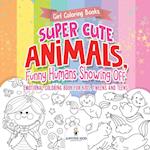 Girl Coloring Books. Super Cute Animals, Funny Humans Showing Off. Emotional Coloring Book for Kids, Tweens and Teens