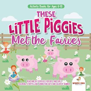 Activity Books for Ages 6-10. These Little Piggies Met the Fairies. Read and Do Exercises for Boys and Girls. Coloring, Storytelling, Connecting Dots and Color by Number