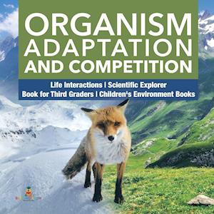 Organism Adaptation and Competition | Life Interactions | Scientific Explorer | Book for Third Graders | Children's Environment Books