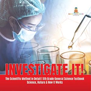 Investigate It! | The Scientific Method in Detail | 5th Grade General Science Textbook | Science, Nature & How It Works