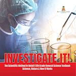 Investigate It! | The Scientific Method in Detail | 5th Grade General Science Textbook | Science, Nature & How It Works 