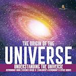 The Origin of the Universe | Understanding the Universe | Astronomy Book | Science Grade 8 | Children's Astronomy & Space Books 