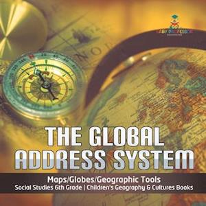 The Global Address System | Maps/Globes/Geographic Tools | Social Studies 6th Grade | Children's Geography & Cultures Books