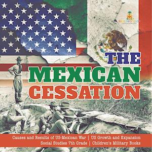 The Mexican Cessation | Causes and Results of US-Mexican War | US Growth and Expansion | Social Studies 7th Grade | Children's Military Books