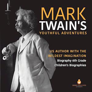 Mark Twain's Youthful Adventures | US Author with the Wildest Imagination | Biography 6th Grade | Children's Biographies