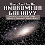 Where Can I See the Andromeda Galaxy? Guide to Space Science Grade 3 | | Children's Astronomy & Space Books 