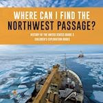 Where Can I Find the Northwest Passage? | History of the United States Grade 3 | Children's Exploration Books 