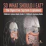 So What Should I Eat? The Digestive System Explained | Children's Science Books Grade 4 | Children's Anatomy Books 