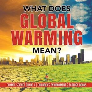 What Does Global Warming Mean? | Climate Science Grade 4 | Children's Environment & Ecology Books