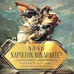 Who Was Napoleon Bonaparte? | World Leader Biographies Grade 5 | Children's Historical Biographies 