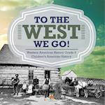 To The West We Go! | Western American History Grade 5 | Children's American History 