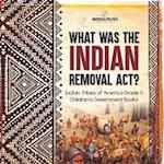 What Was the Indian Removal Act? | Indian Tribes of America Grade 5 | Children's Government Books 